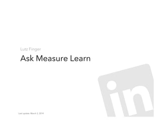 Lutz Finger

Ask Measure Learn

Last update: March 3, 2014

 