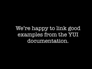 We’re happy to link good
examples from the YUI
    documentation.