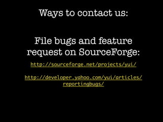 Ways to contact us:

  File bugs and feature
request on SourceForge:
  http://sourceforge.net/projects/yui/

http://develo...