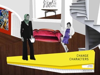 Change  	
characters 
                change 	
               settings

         watch new scene
 