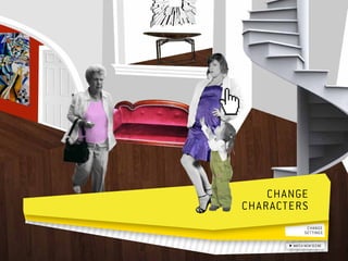 Change  	
characters 
                change 	
               settings

         watch new scene
 