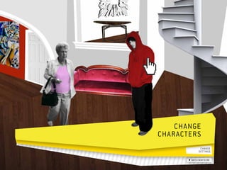 Change  	
characters 
                change 	
               settings

         watch new scene
 