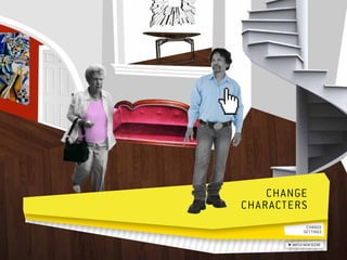 Change  	
characters 
                change 	
               settings

         watch new scene
 