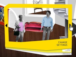 Change  	
settings
            change 	
        characters

      watch new scene
 