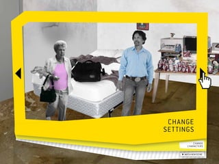 Change  	
settings
            change 	
        characters

      watch new scene
 