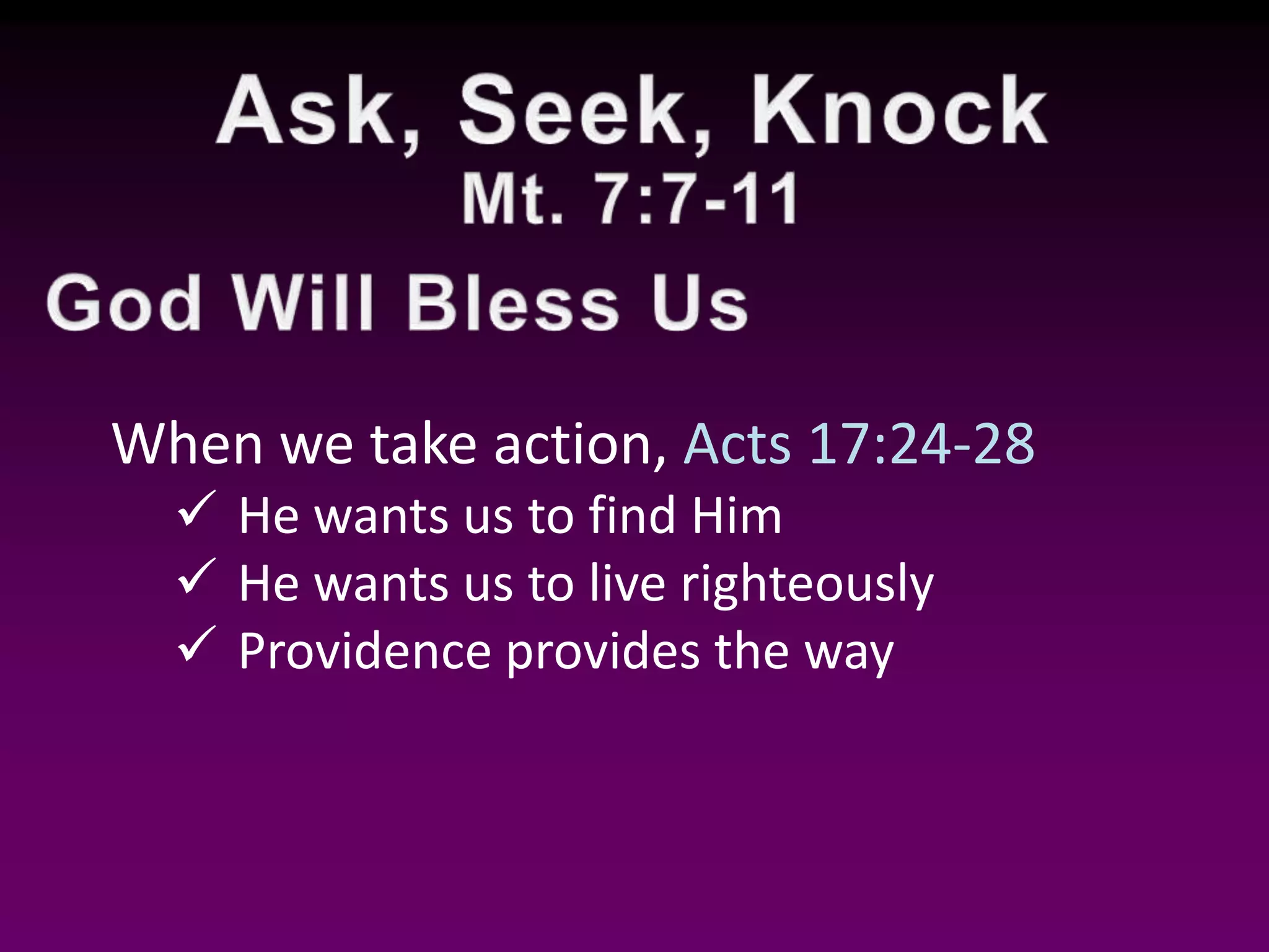 When we take action, Acts 17:24-28
He wants us to find Him
He wants us to live righteously
Providence provides the way
