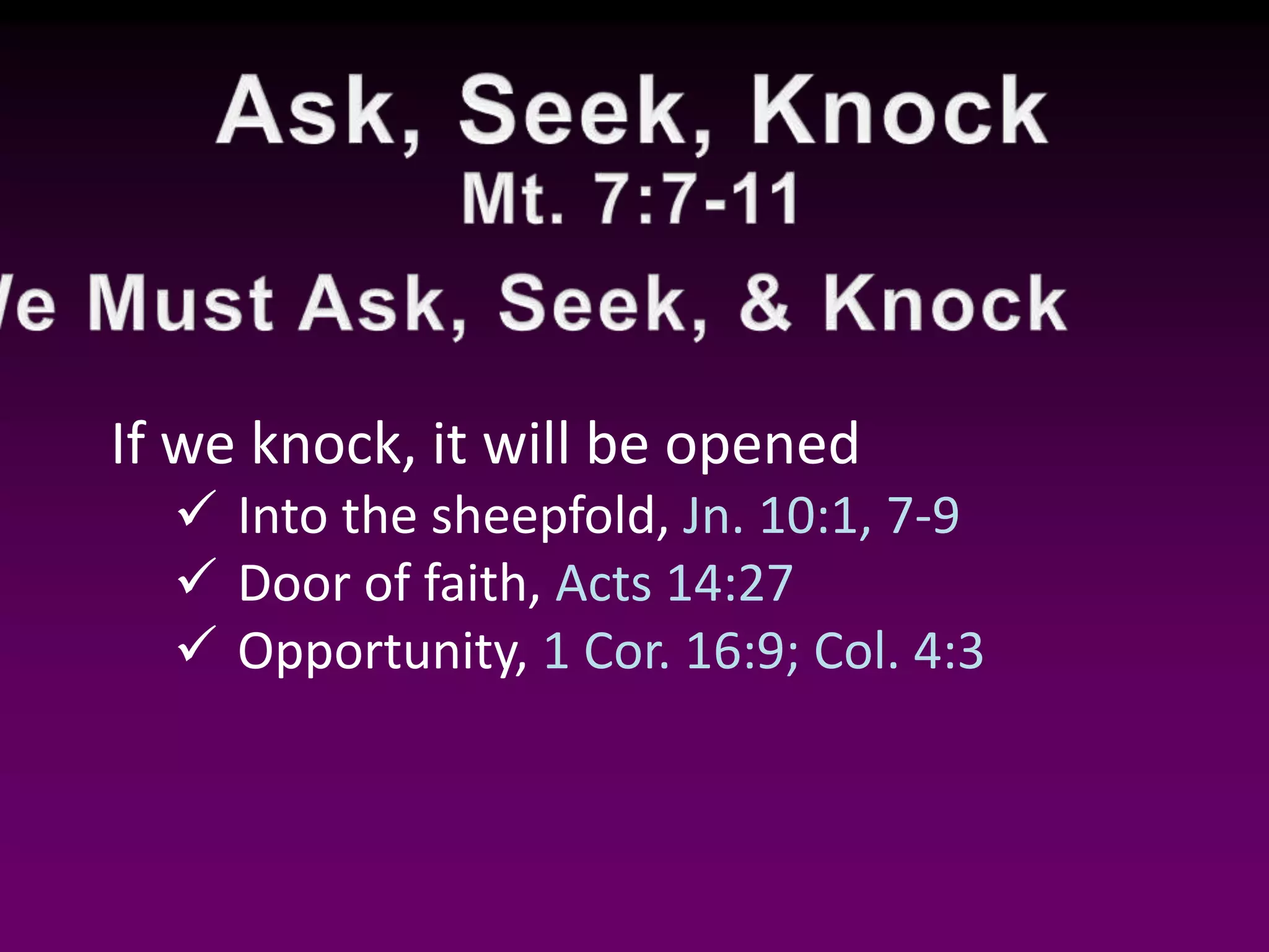 If we knock, it will be opened
Into the sheepfold, Jn. 10:1, 7-9
Door of faith, Acts 14:27
Opportunity, 1 Cor. 16:9; Col. 4:3