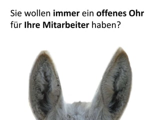 Sie wollen  immer  ein  offenes Ohr  für die  Fragen  Ihrer Mitarbeiter haben und... 