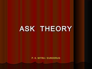 ASK THEORYASK THEORY
P. K. MITRA / EURODRUGP. K. MITRA / EURODRUG
 