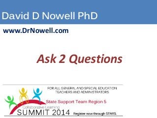 David D Nowell PhD
www.DrNowell.com
Ask 2 Questions
 