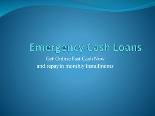 Get Online Fast Cash Now 
and repay in monthly installments 
 