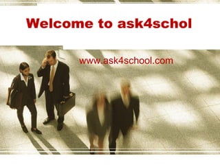 Welcome to ask4schol
www.ask4school.com
 
