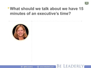 • If you only have 15
minutes, ask questions
at the level relevant to
the executive.
• Ask about something
specific. For e...