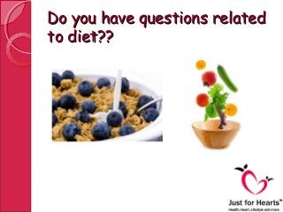 Do you have questions relatedDo you have questions related
to diet??to diet??
 