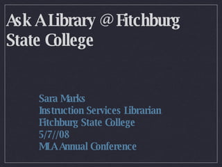 Ask A Library @ Fitchburg State College ,[object Object],[object Object],[object Object],[object Object],[object Object]