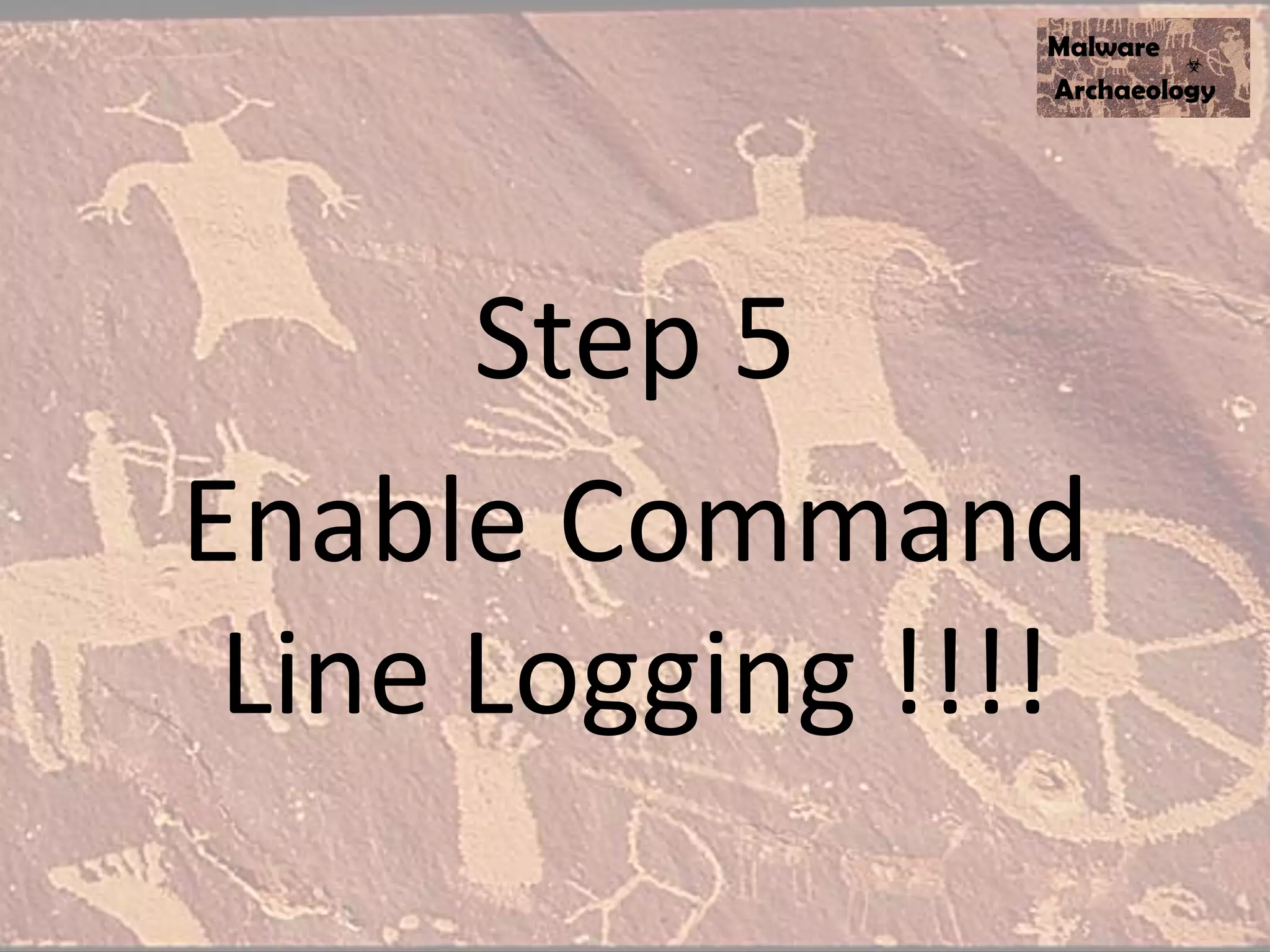 Step 5
Enable Command
Line Logging !!!!
 