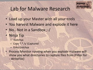 Lab for Malware Research
• Load up your Master with all your tools
• You harvest Malware and explode it here
• No.. Not in...