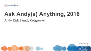 #AskAndy
Ask Andy(s) Anything, 2016
Andy Kirk | Andy Cotgreave
 