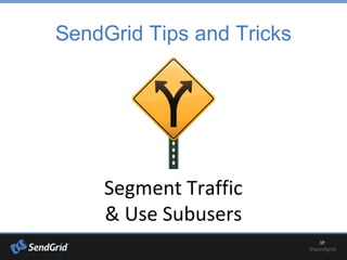 SendGrid Tips and Tricks
Segment Traffic
& Use Subusers
 
