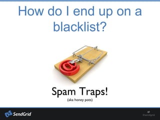 How do I end up on a
blacklist?
Spam Traps!
(aka honey pots)
 