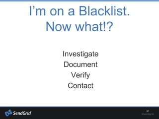 I’m on a Blacklist.
Now what!?
Investigate
Document
Verify
Contact
 