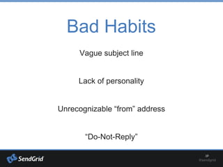 Bad Habits
Vague subject line
Lack of personality
Unrecognizable “from” address
“Do-Not-Reply”
 