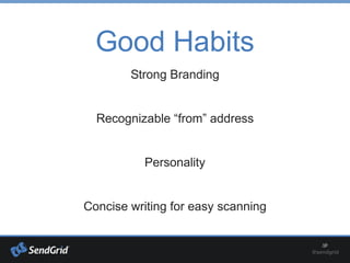Good Habits
Strong Branding
Recognizable “from” address
Personality
Concise writing for easy scanning
 