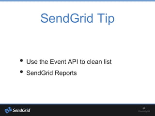 SendGrid Tip
• Use the Event API to clean list
• SendGrid Reports
 