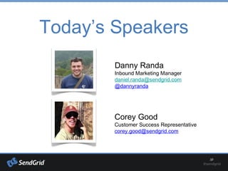 Today’s Speakers
Danny Randa
Inbound Marketing Manager
daniel.randa@sendgrid.com
@dannyranda
Corey Good
Customer Success Representative
corey.good@sendgrid.com
 