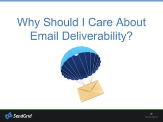 Why Should I Care About
Email Deliverability?
 