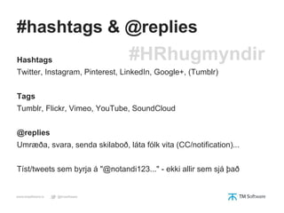 #hashtags & @replies
Hashtags
Twitter, Instagram, Pinterest, LinkedIn, Google+, (Tumblr)
Tags
Tumblr, Flickr, Vimeo, YouTu...