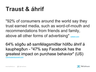 Traust & áhrif
"92% of consumers around the world say they
trust earned media, such as word-of-mouth and
recommendations f...