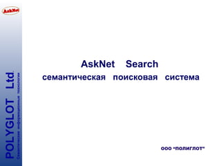 Search

Семантические информационные технологии

POLYGLOT Ltd

.

AskNet

семантическая поисковая система

ООО “ПОЛИГЛОТ”

 