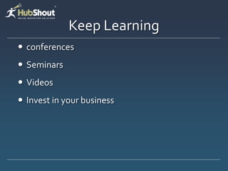 Keep Learning
 conferences
 Seminars
 Videos
 Invest in your business
 