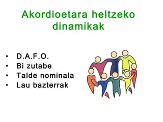 Akordioetara heltzeko
          dinamikak

•   D.A.F.O.
•   Bi zutabe
•   Talde nominala
•   Lau bazterrak
 