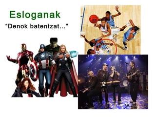 Esloganak
“Denok batentzat…”
 