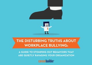 THE DISTURBING TRUTHS ABOUT
WORKPLACE BULLYING
A GUIDE TO STOMPING OUT BEHAVIORS THAT
ARE QUIETLY RAVAGING YOUR ORGANIZATION
 