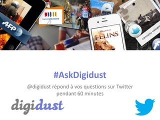 #AskDigidust
@digidust répond à vos questions sur Twitter
pendant 60 minutes
 