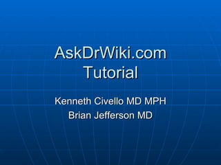 AskDrWiki.com Tutorial Kenneth Civello MD MPH Brian Jefferson MD 