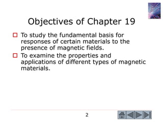 2
Objectives of Chapter 19
 To study the fundamental basis for
responses of certain materials to the
presence of magnetic...