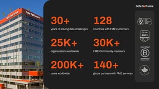 30+
v
years of solving data challenges
128
25K+
organizations worldwide
200K+
users worldwide
countries with FME customers
30K+
FME Community members
140+
global partners with FME services
 