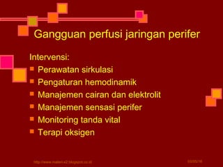 Gangguan perfusi jaringan perifer
Intervensi:
 Perawatan sirkulasi
 Pengaturan hemodinamik
 Manajemen cairan dan elektrolit
 Manajemen sensasi perifer
 Monitoring tanda vital
 Terapi oksigen
03/05/16http://www.materi-x2.blogspot.co.id
 