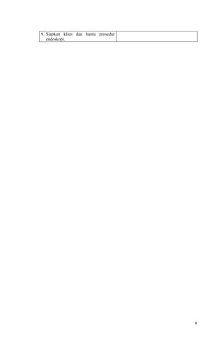 9. Siapkan klien dan bantu prosedur
   endoskopi.




                                      9
 