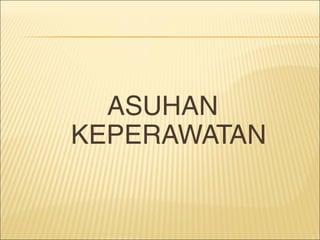 ASUHAN
KEPERAWATAN
 