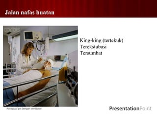 Jalan nafas buatan
King-king (tertekuk)
Terekstubasi
Tersumbat
Askep pd px dengan ventilator
 