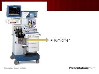 Humidifier
Askep pd px dengan ventilator
 
