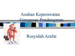 Asuhan Keperawatan
Gangguan Pendengaran


   Rosyidah Arafat
 