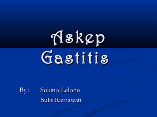 Askep
Gastitis
By :

Sukmo Lelono
Sulis Ratnawati

 