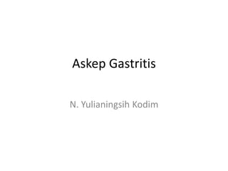 Askep Gastritis 
N. Yulianingsih Kodim 
 