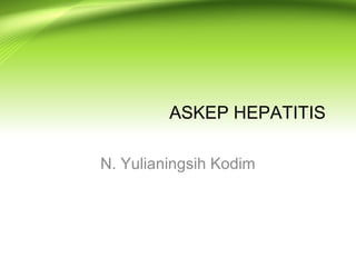 ASKEP HEPATITIS 
N. Yulianingsih Kodim 
 